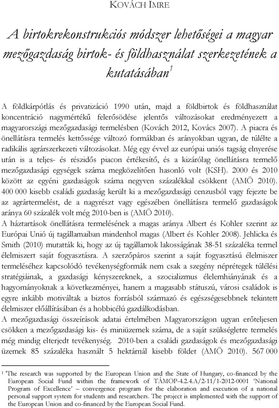 A piacra és önellátásra termelés kettőssége változó formákban és arányokban ugyan, de túlélte a radikális agrárszerkezeti változásokat.