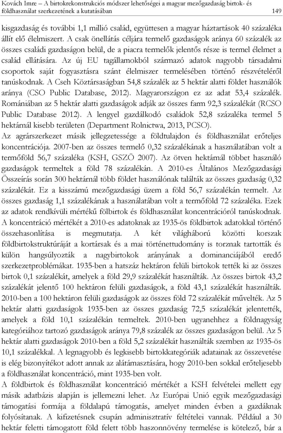 A csak önellátás céljára termelő gazdaságok aránya 60 százalék az összes családi gazdaságon belül, de a piacra termelők jelentős része is termel élelmet a család ellátására.