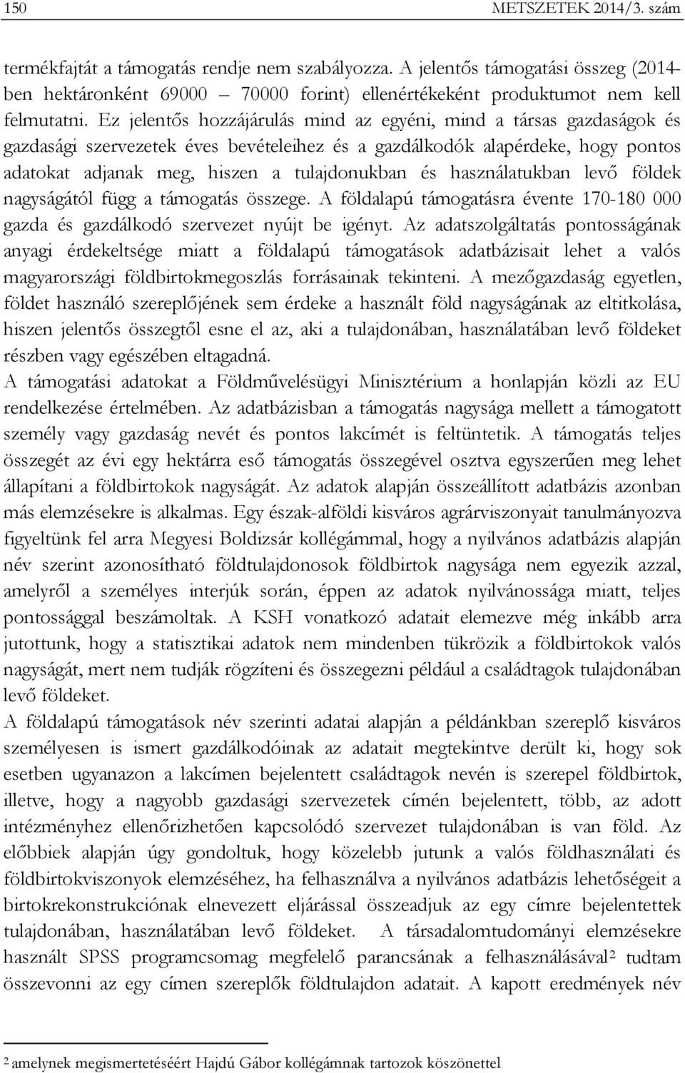 használatukban levő földek nagyságától függ a támogatás összege. A földalapú támogatásra évente 170-180 000 gazda és gazdálkodó szervezet nyújt be igényt.