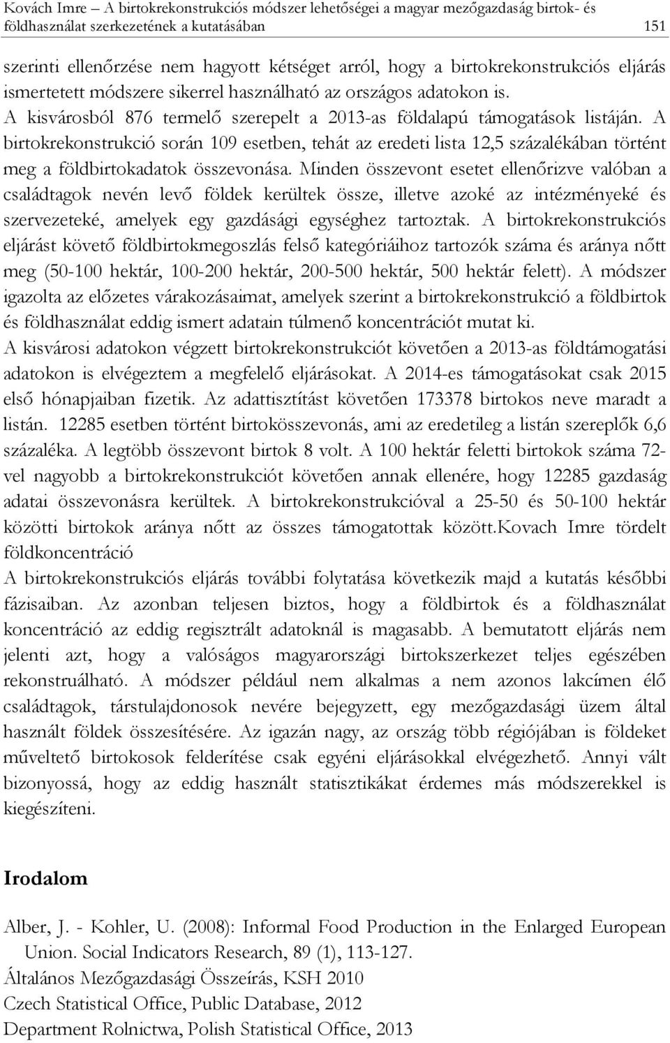 A birtokrekonstrukció során 109 esetben, tehát az eredeti lista 12,5 százalékában történt meg a földbirtokadatok összevonása.