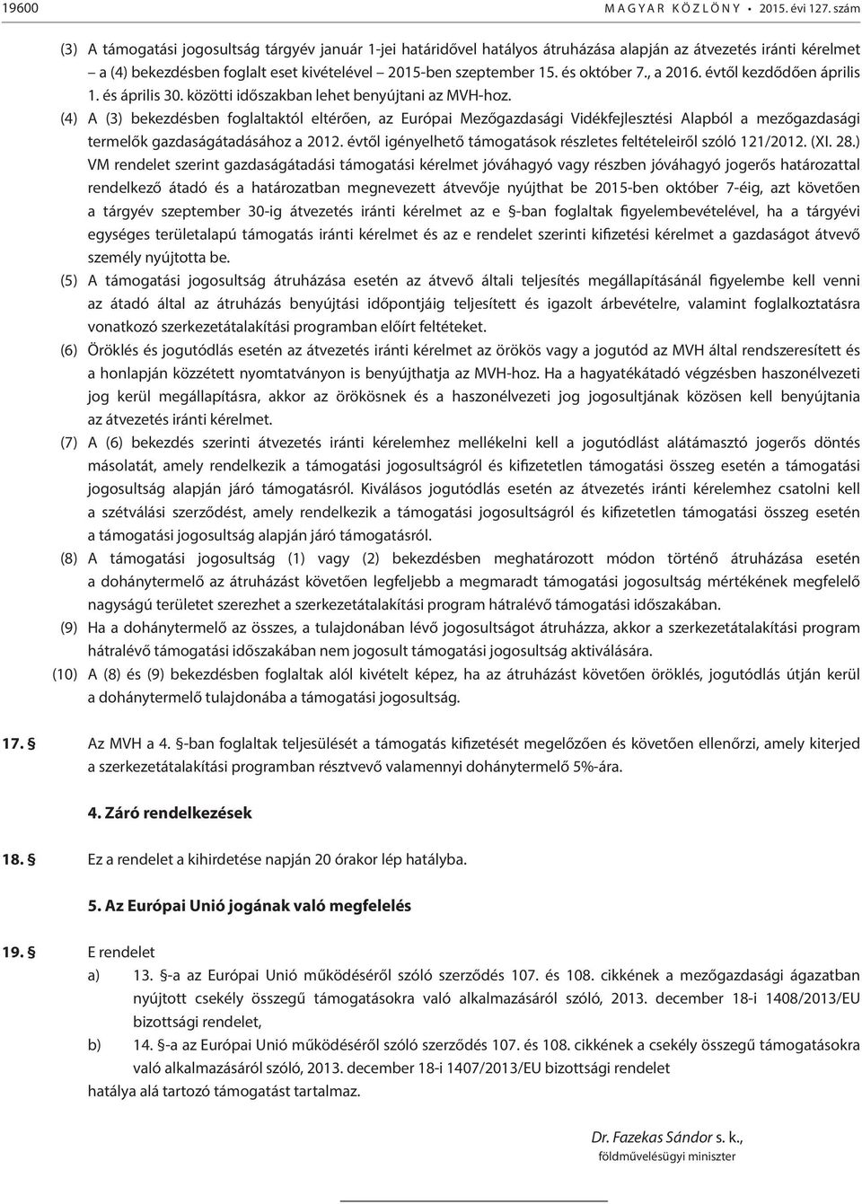 és október 7., a 2016. évtől kezdődően április 1. és április 30. közötti időszakban lehet benyújtani az MVH-hoz.