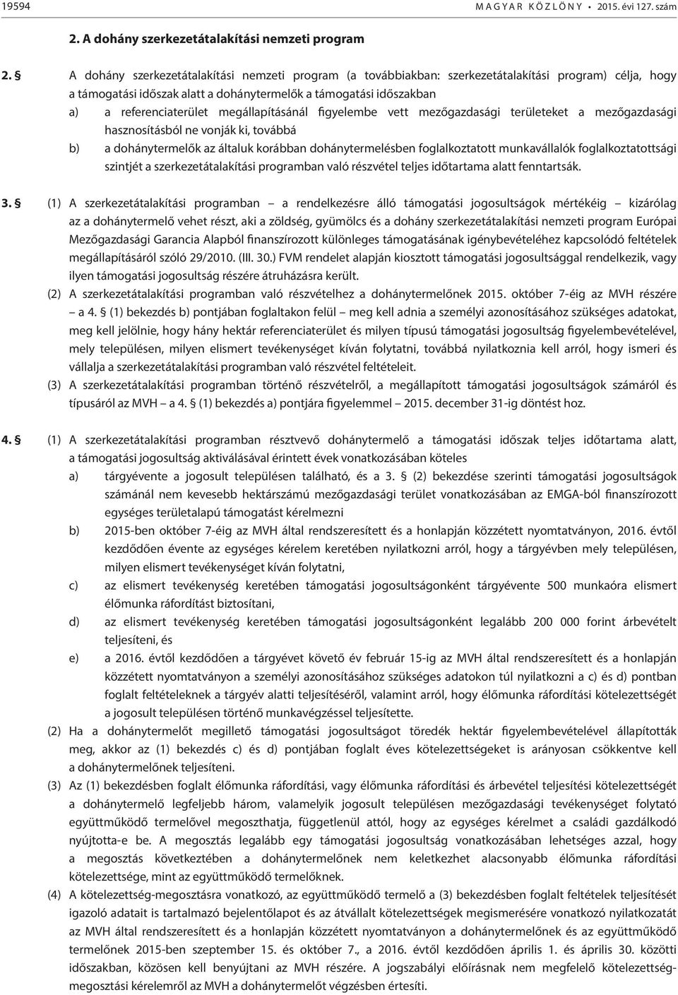 megállapításánál figyelembe vett mezőgazdasági területeket a mezőgazdasági hasznosításból ne vonják ki, továbbá b) a dohánytermelők az általuk korábban dohánytermelésben foglalkoztatott munkavállalók