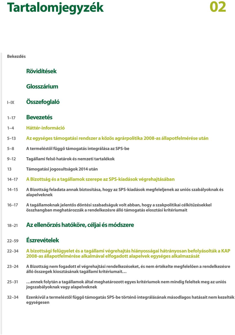 végrehajtásában 14 15 A Bizottság feladata annak biztosítása, hogy az SPS-kiadások megfeleljenek az uniós szabályoknak és alapelveknek 16 17 A tagállamoknak jelentős döntési szabadságuk volt abban,