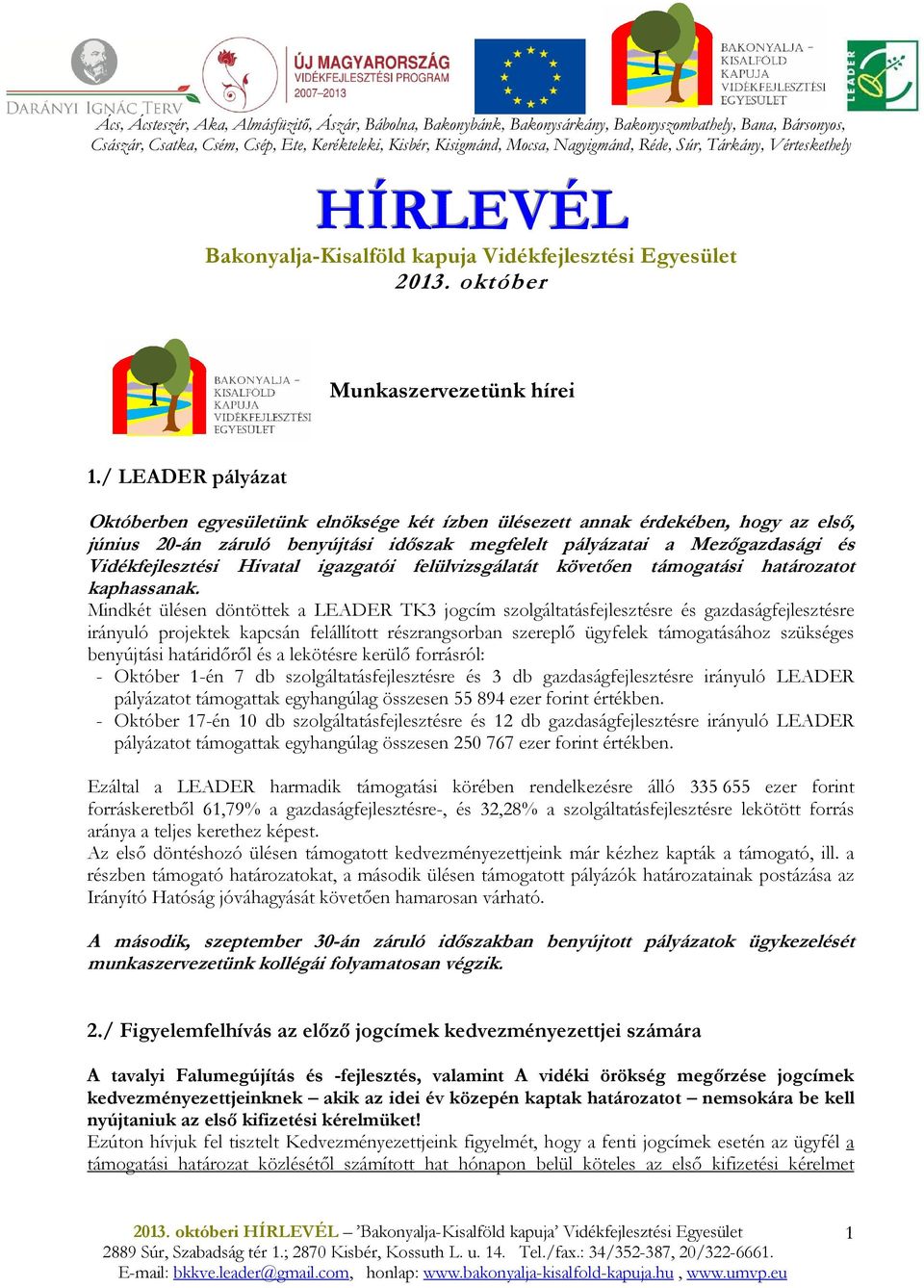 / LEADER pályázat Októberben egyesületünk elnöksége két ízben ülésezett annak érdekében, hogy az elsı, június 20-án záruló benyújtási idıszak megfelelt pályázatai a Mezıgazdasági és Vidékfejlesztési