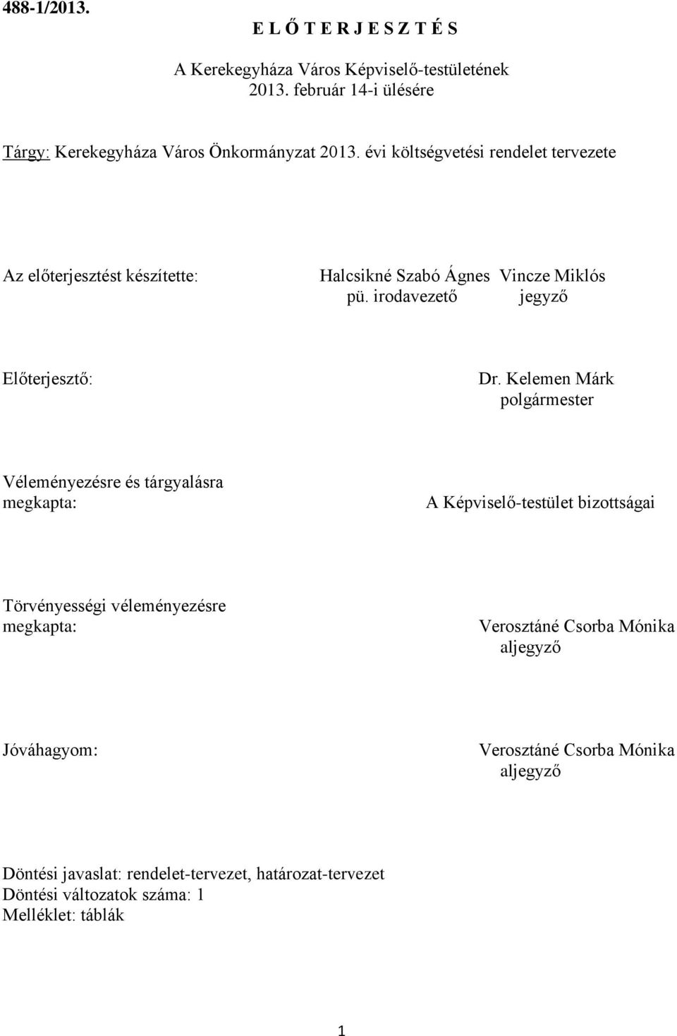 Kelemen Márk polgármester Véleményezésre és tárgyalásra megkapta: A Képviselő-testület bizottságai Törvényességi véleményezésre megkapta: Verosztáné