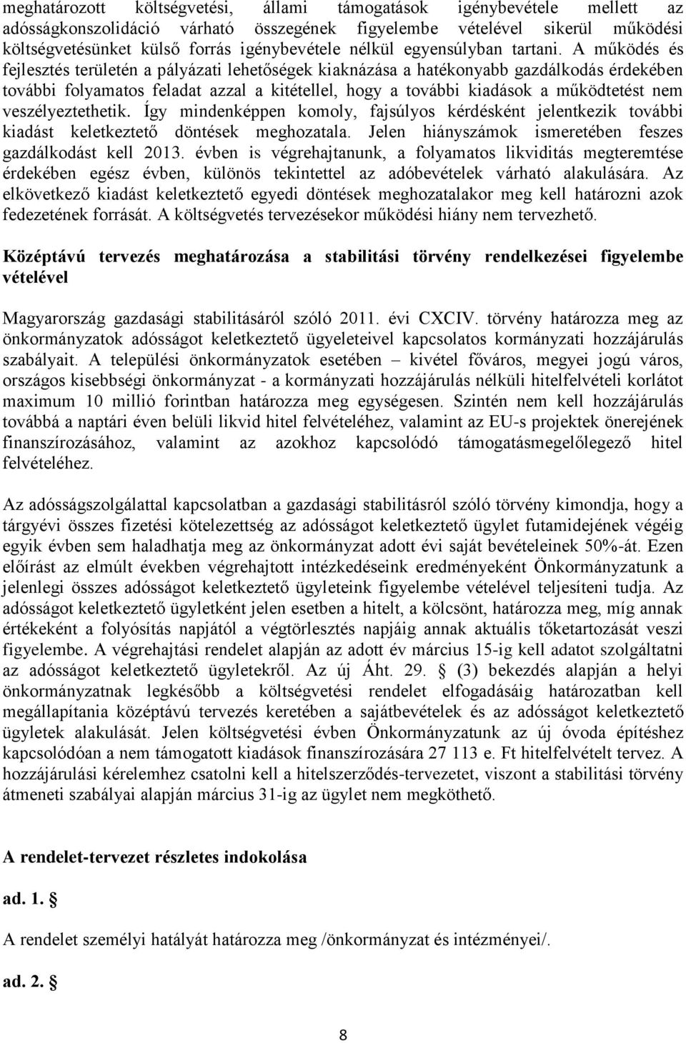 A működés és fejlesztés területén a pályázati lehetőségek kiaknázása a hatékonyabb gazdálkodás érdekében további folyamatos feladat azzal a kitétellel, hogy a további kiadások a működtetést nem