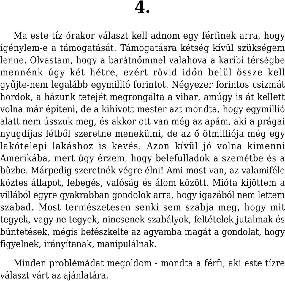 Négyezer forintos csizmát hordok, a házunk tetejét megrongálta a vihar, amúgy is át kellett volna már építeni, de a kihívott mester azt mondta, hogy egymillió alatt nem ússzuk meg, és akkor ott van