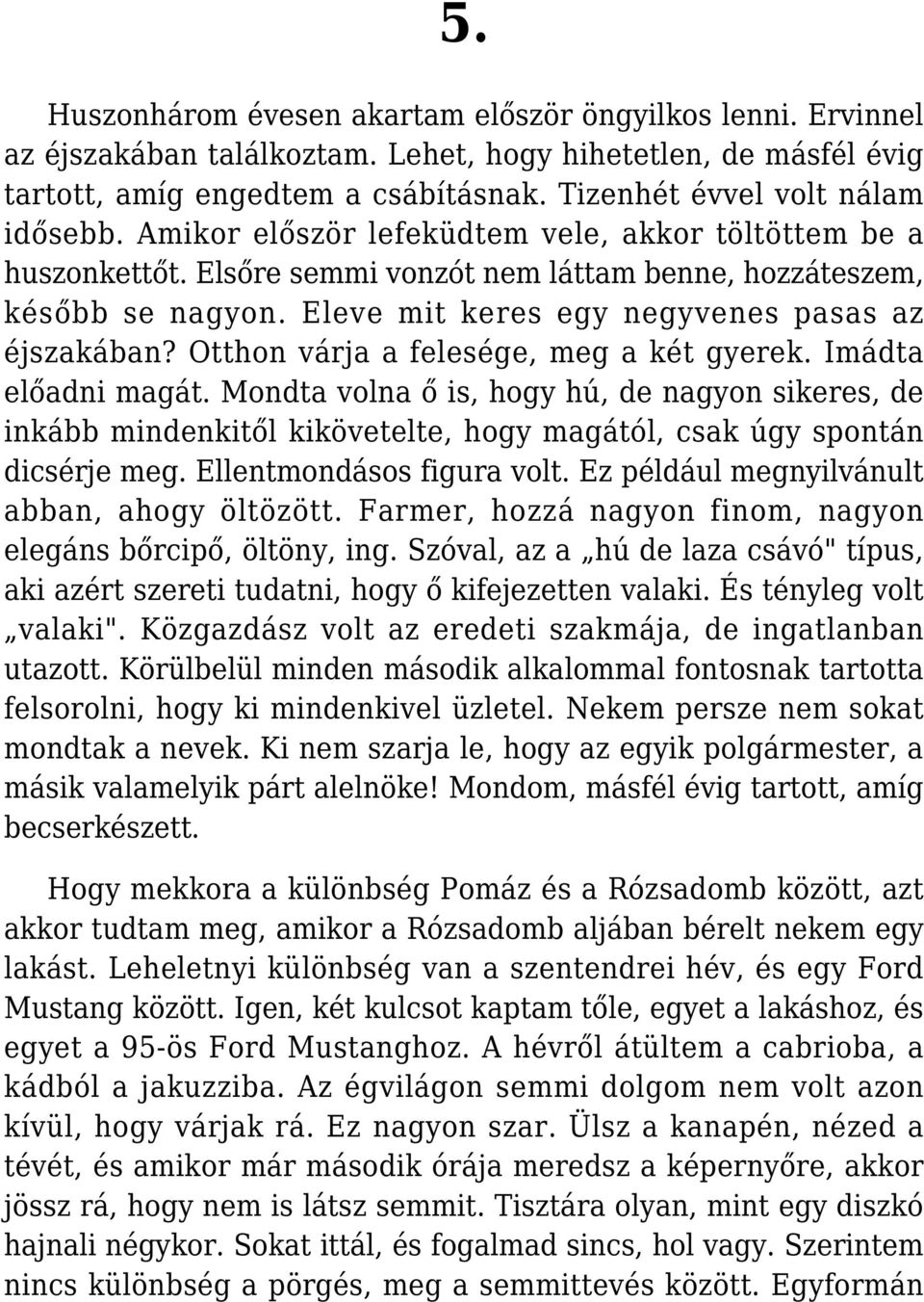 Eleve mit keres egy negyvenes pasas az éjszakában? Otthon várja a felesége, meg a két gyerek. Imádta előadni magát.