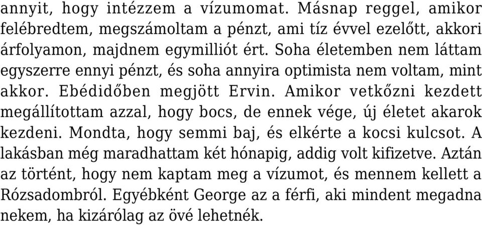 Amikor vetkőzni kezdett megállítottam azzal, hogy bocs, de ennek vége, új életet akarok kezdeni. Mondta, hogy semmi baj, és elkérte a kocsi kulcsot.