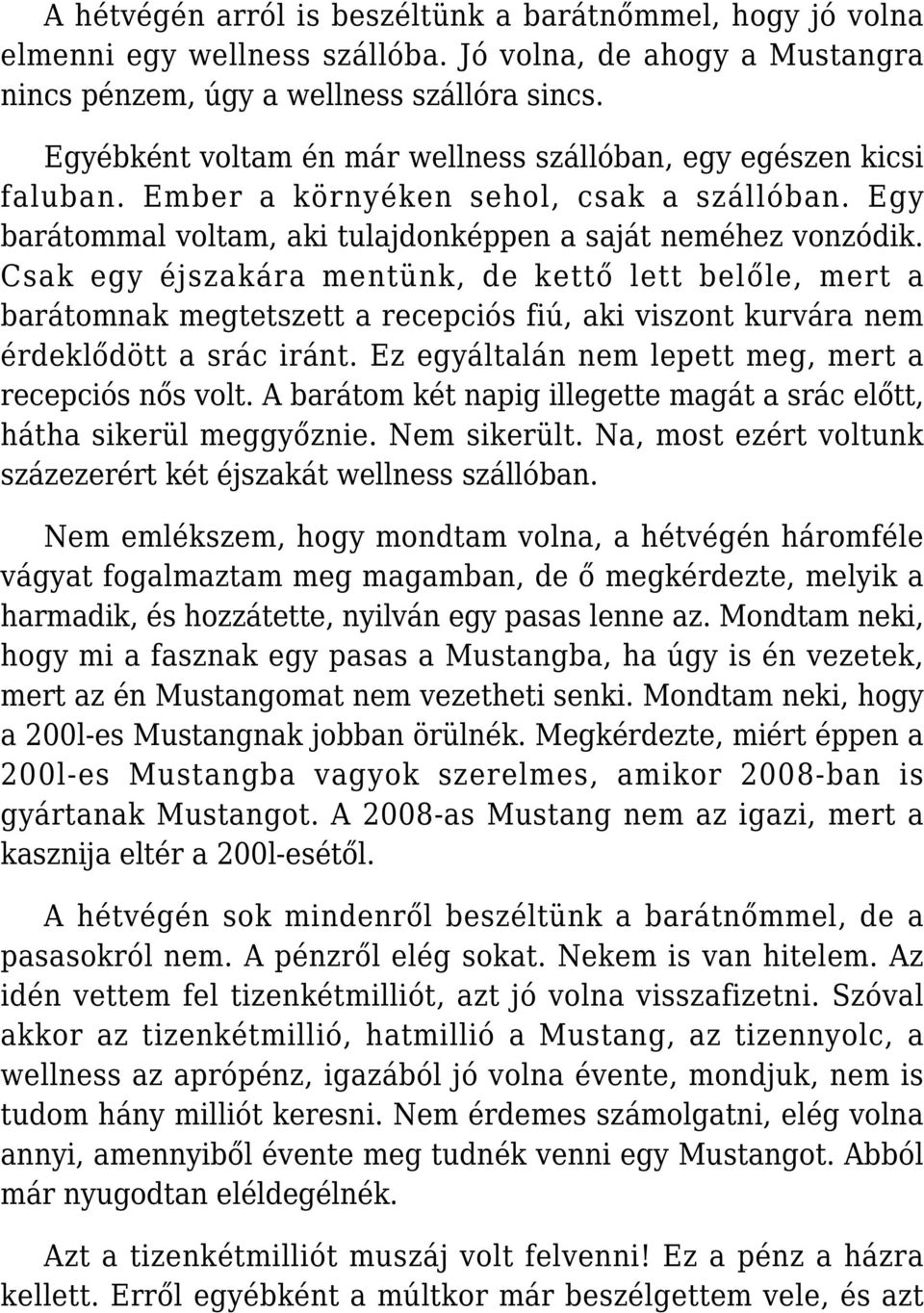 Csak egy éjszakára mentünk, de kettő lett belőle, mert a barátomnak megtetszett a recepciós fiú, aki viszont kurvára nem érdeklődött a srác iránt.