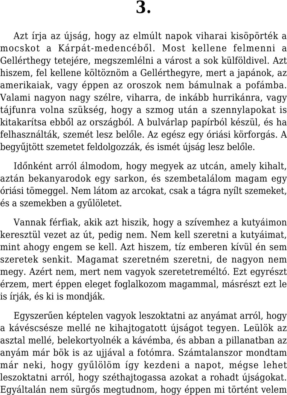 Valami nagyon nagy szélre, viharra, de inkább hurrikánra, vagy tájfunra volna szükség, hogy a szmog után a szennylapokat is kitakarítsa ebből az országból.