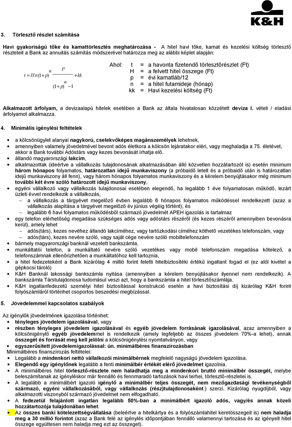 futamideje (hónap) kk = Havi kezelési költség (Ft) Alkalmazott árfolyam, a devizaalapú hitelek esetében a Bank az általa hivatalosan közzétett deviza I. vételi / eladási árfolyamot alkalmazza. 4.