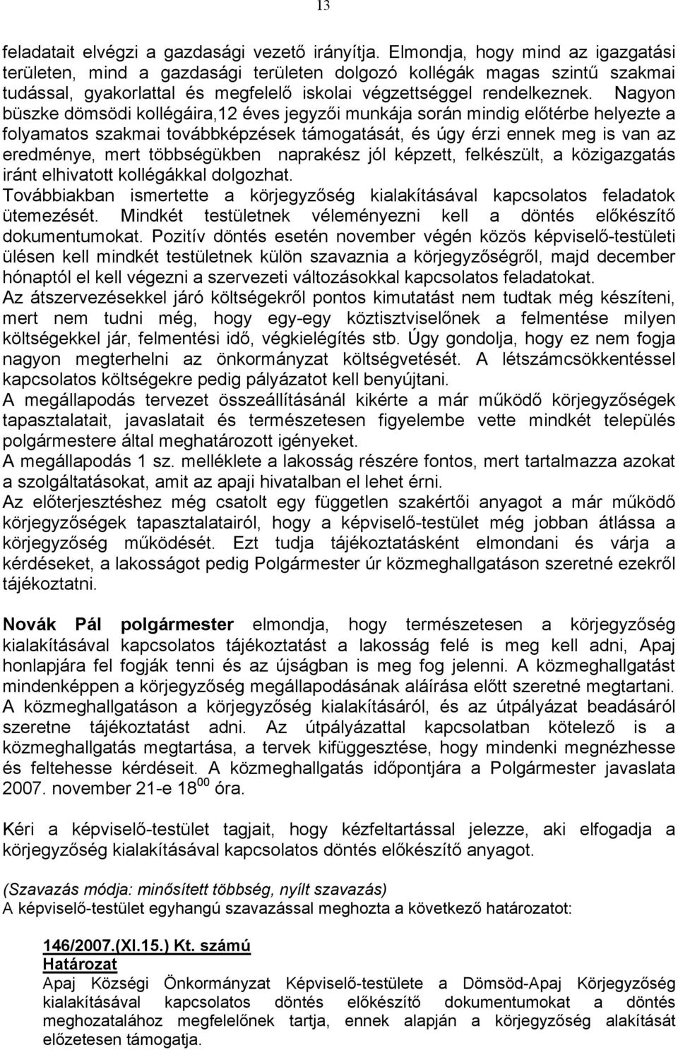 Nagyon büszke dömsödi kollégáira,12 éves jegyzői munkája során mindig előtérbe helyezte a folyamatos szakmai továbbképzések támogatását, és úgy érzi ennek meg is van az eredménye, mert többségükben