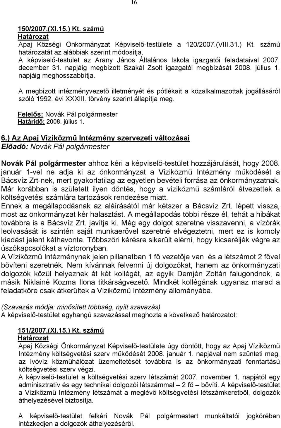 A megbízott intézményvezető illetményét és pótlékait a közalkalmazottak jogállásáról szóló 1992. évi XXXIII. törvény szerint állapítja meg. dᔗ厗: 2008. július 1. ᔗ厗.