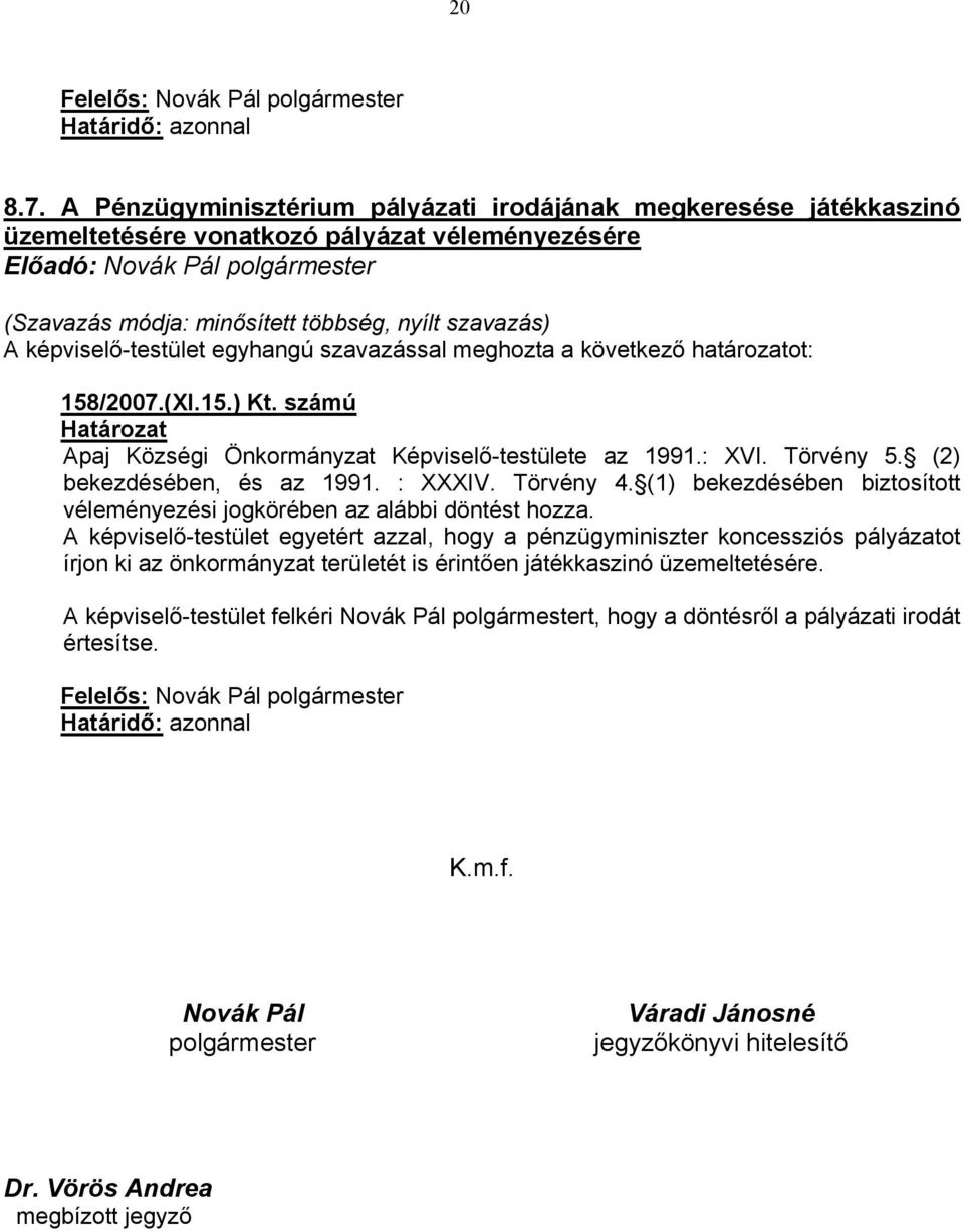 A képviselő-testület egyetért azzal, hogy a pénzügyminiszter koncessziós pályázatot írjon ki az önkormányzat területét is érintően játékkaszinó