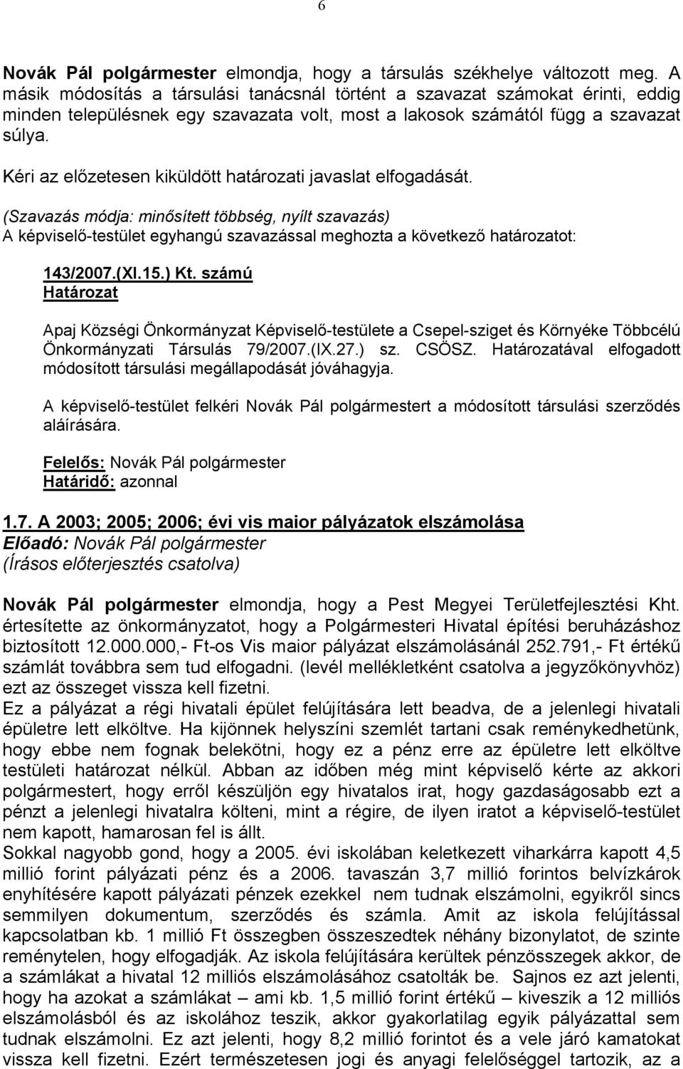 Kéri az előzetesen kiküldött határozati javaslat elfogadását. 14ᔗ厗/2007.(XI.15.). ú Apaj Községi Önkormányzat Képviselő-testülete a Csepel-sziget és Környéke Többcélú Önkormányzati Társulás 79/2007.