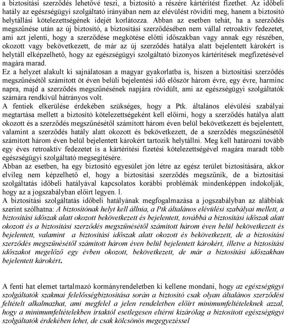 Abban az esetben tehát, ha a szerződés megszűnése után az új biztosító, a biztosítási szerződésében nem vállal retroaktív fedezetet, ami azt jelenti, hogy a szerződése megkötése előtti időszakban