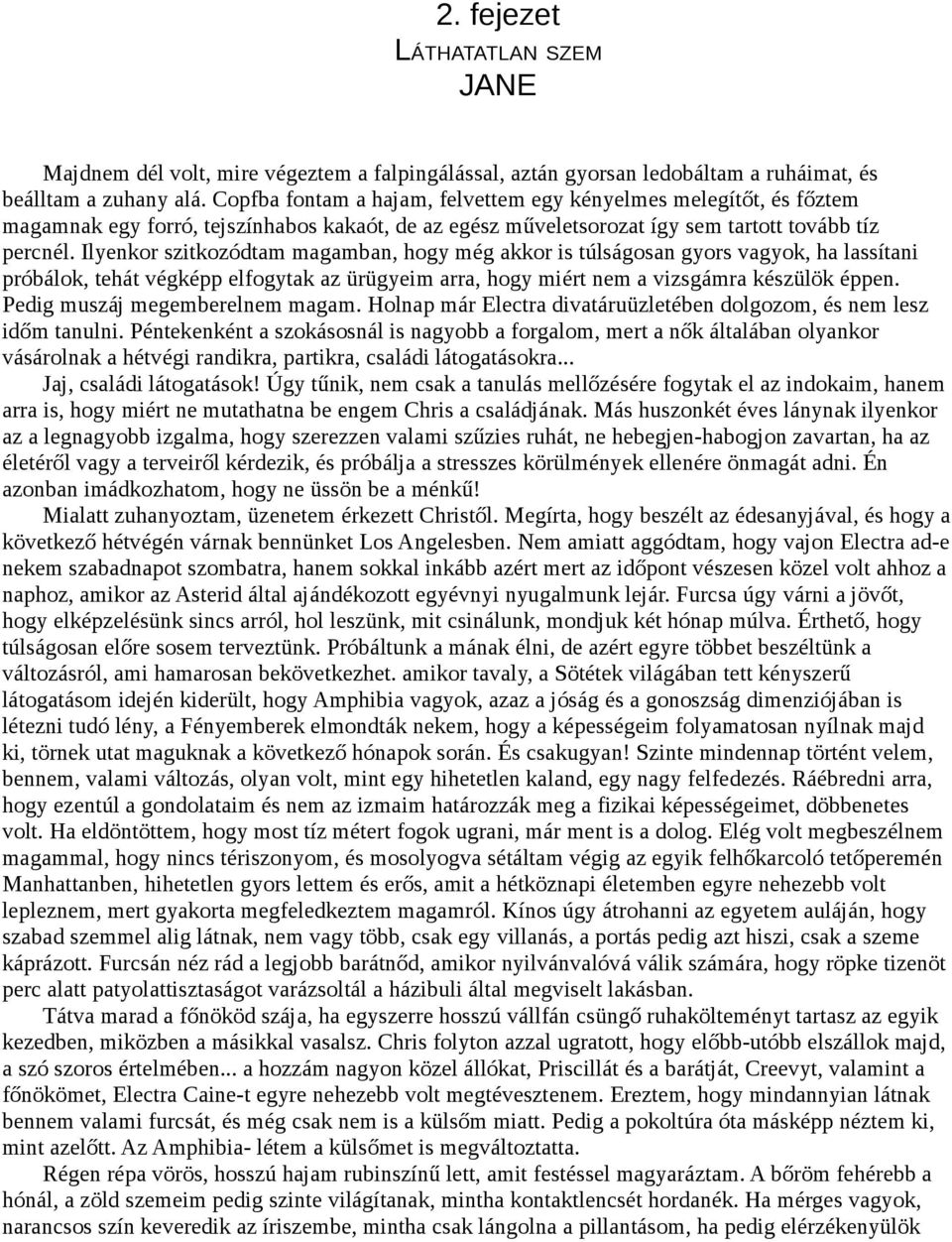 Ilyenkor szitkozódtam magamban, hogy még akkor is túlságosan gyors vagyok, ha lassítani próbálok, tehát végképp elfogytak az ürügyeim arra, hogy miért nem a vizsgámra készülök éppen.