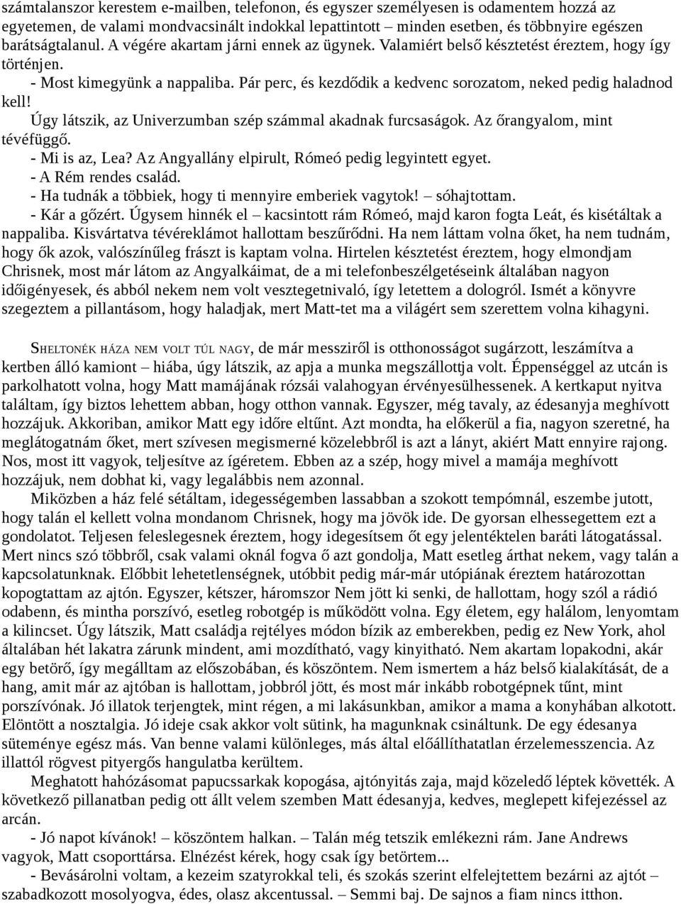 Úgy látszik, az Univerzumban szép számmal akadnak furcsaságok. Az őrangyalom, mint tévéfüggő. - Mi is az, Lea? Az Angyallány elpirult, Rómeó pedig legyintett egyet. - A Rém rendes család.