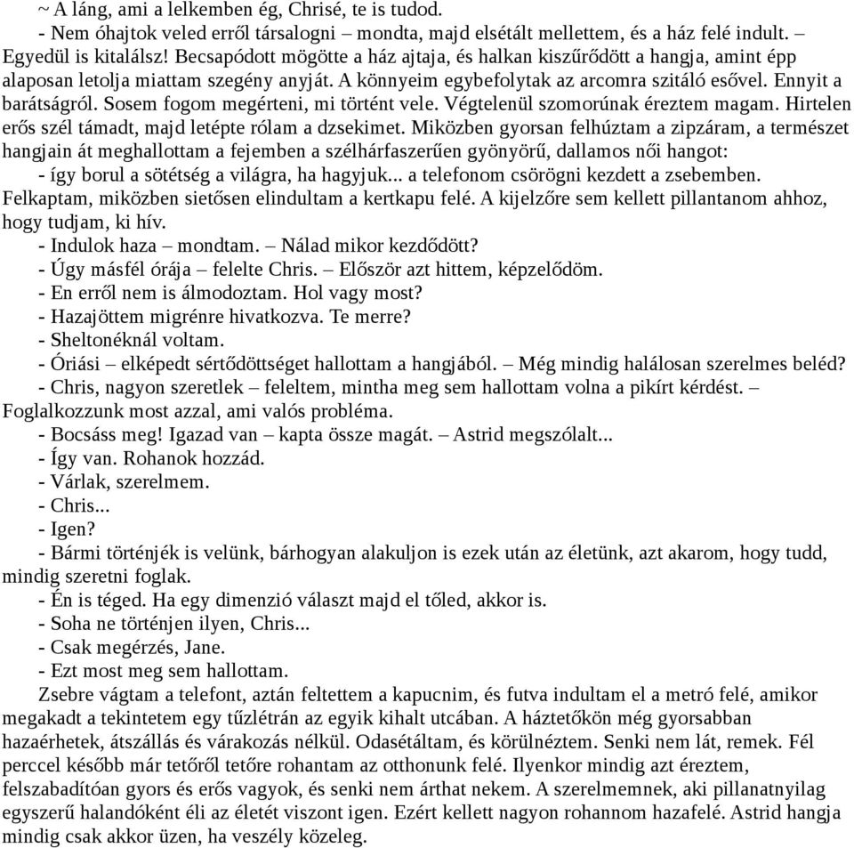 Sosem fogom megérteni, mi történt vele. Végtelenül szomorúnak éreztem magam. Hirtelen erős szél támadt, majd letépte rólam a dzsekimet.