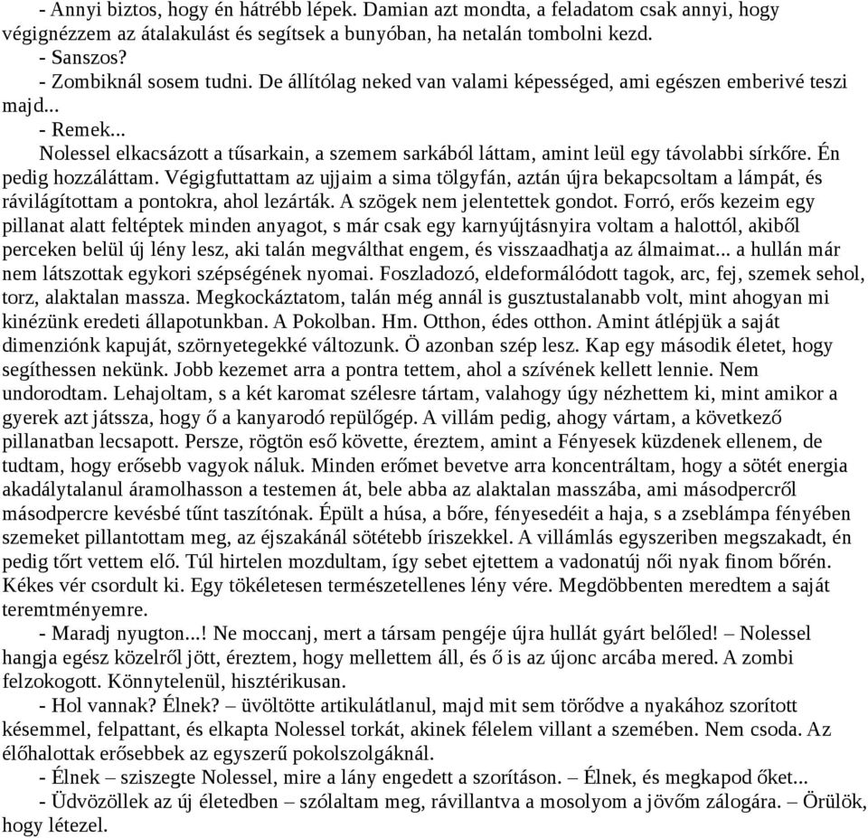 Én pedig hozzáláttam. Végigfuttattam az ujjaim a sima tölgyfán, aztán újra bekapcsoltam a lámpát, és rávilágítottam a pontokra, ahol lezárták. A szögek nem jelentettek gondot.