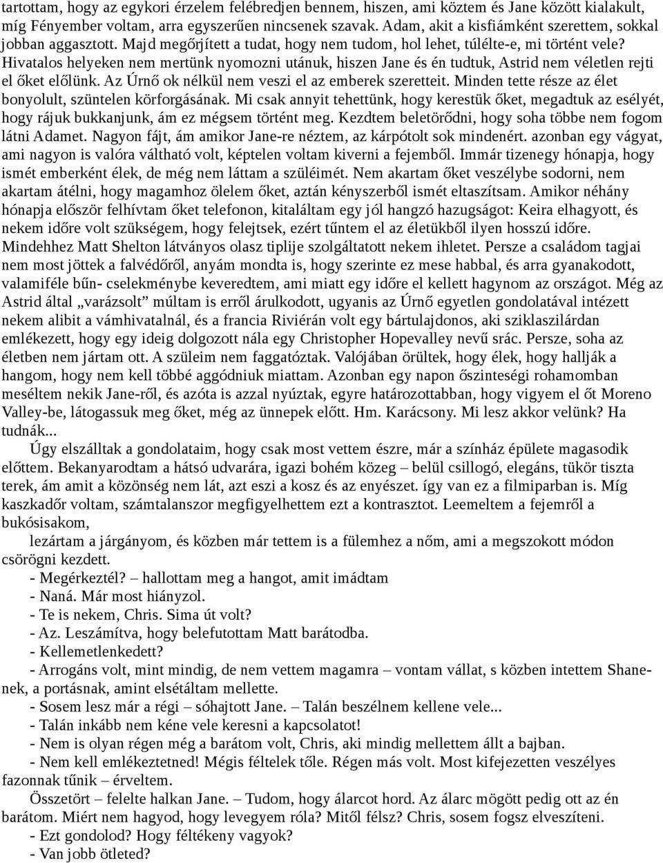 Hivatalos helyeken nem mertünk nyomozni utánuk, hiszen Jane és én tudtuk, Astrid nem véletlen rejti el őket előlünk. Az Úrnő ok nélkül nem veszi el az emberek szeretteit.