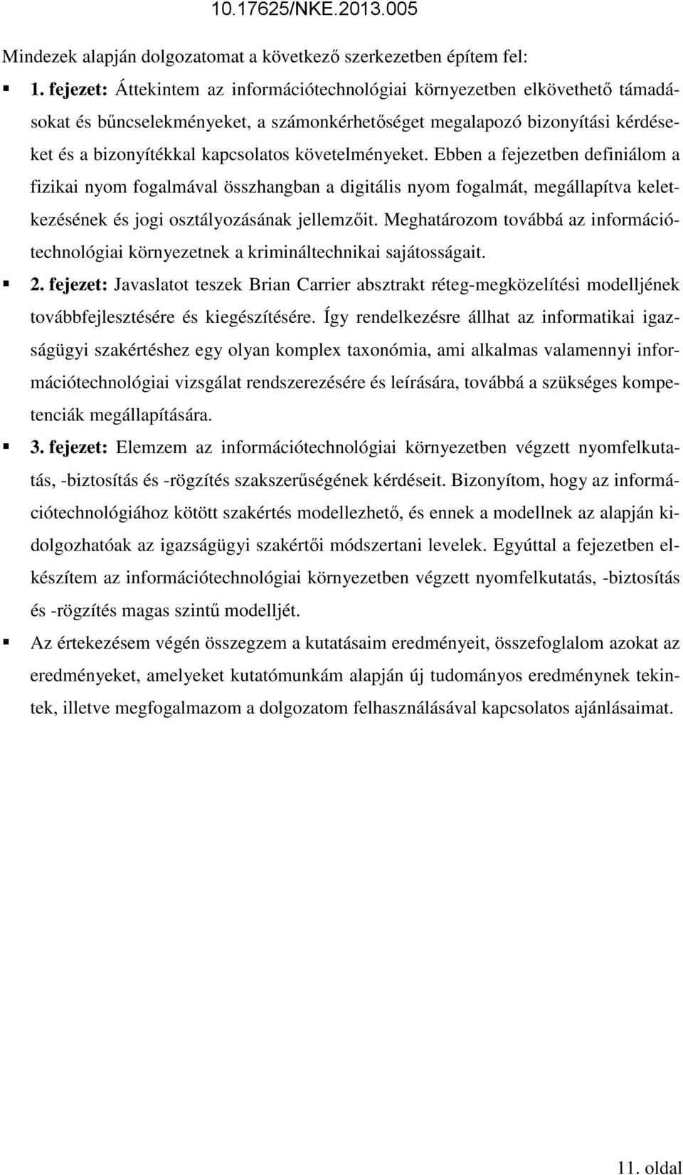 követelményeket. Ebben a fejezetben definiálom a fizikai nyom fogalmával összhangban a digitális nyom fogalmát, megállapítva keletkezésének és jogi osztályozásának jellemzőit.