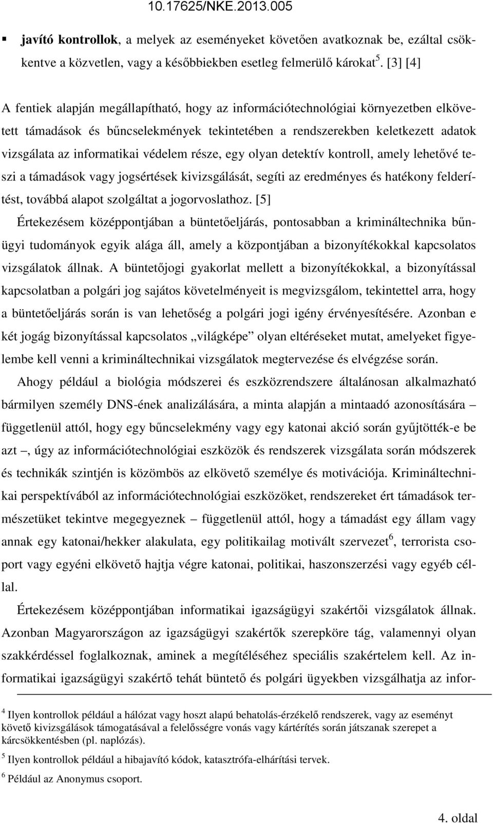 informatikai védelem része, egy olyan detektív kontroll, amely lehetővé teszi a támadások vagy jogsértések kivizsgálását, segíti az eredményes és hatékony felderítést, továbbá alapot szolgáltat a