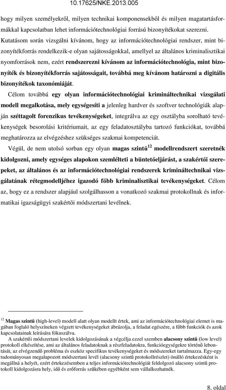 rendszerezni kívánom az információtechnológia, mint bizonyíték és bizonyítékforrás sajátosságait, továbbá meg kívánom határozni a digitális bizonyítékok taxonómiáját.