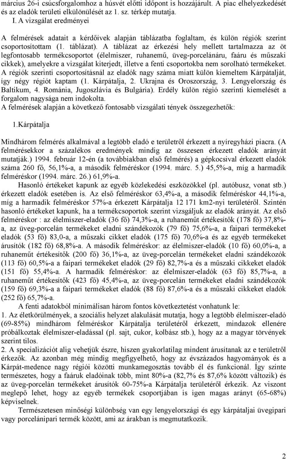 A táblázat az érkezési hely mellett tartalmazza az öt legfontosabb termékcsoportot (élelmiszer, ruhanemű, üveg-porcelánáru, faáru és műszaki cikkek), amelyekre a vizsgálat kiterjedt, illetve a fenti