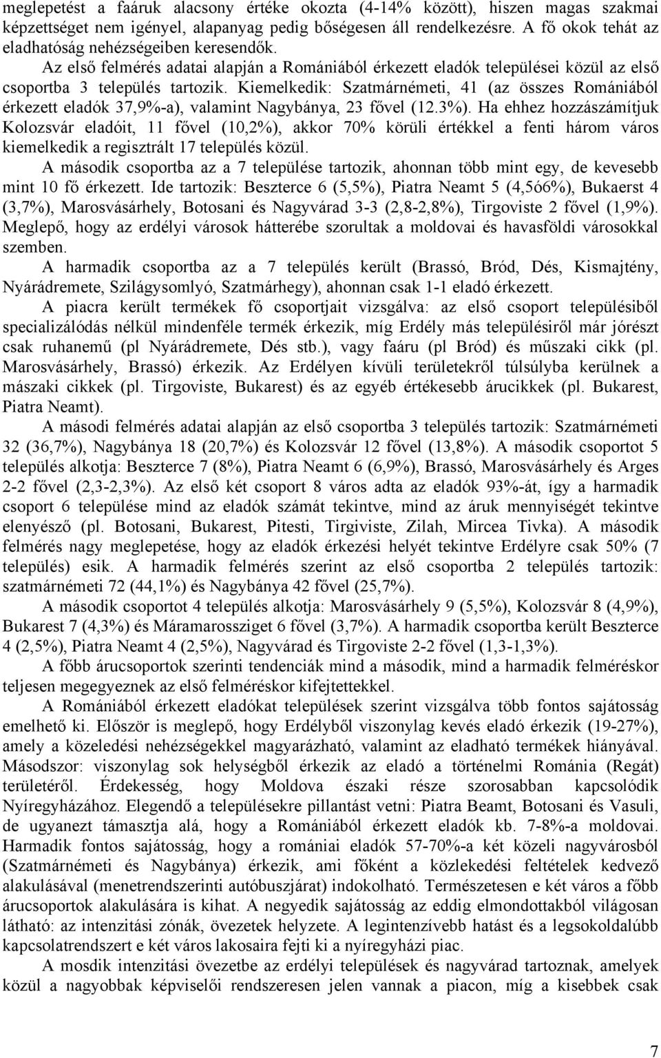 Kiemelkedik: Szatmárnémeti, 41 (az összes Romániából érkezett eladók 37,9%-a), valamint Nagybánya, 23 fővel (12.3%).