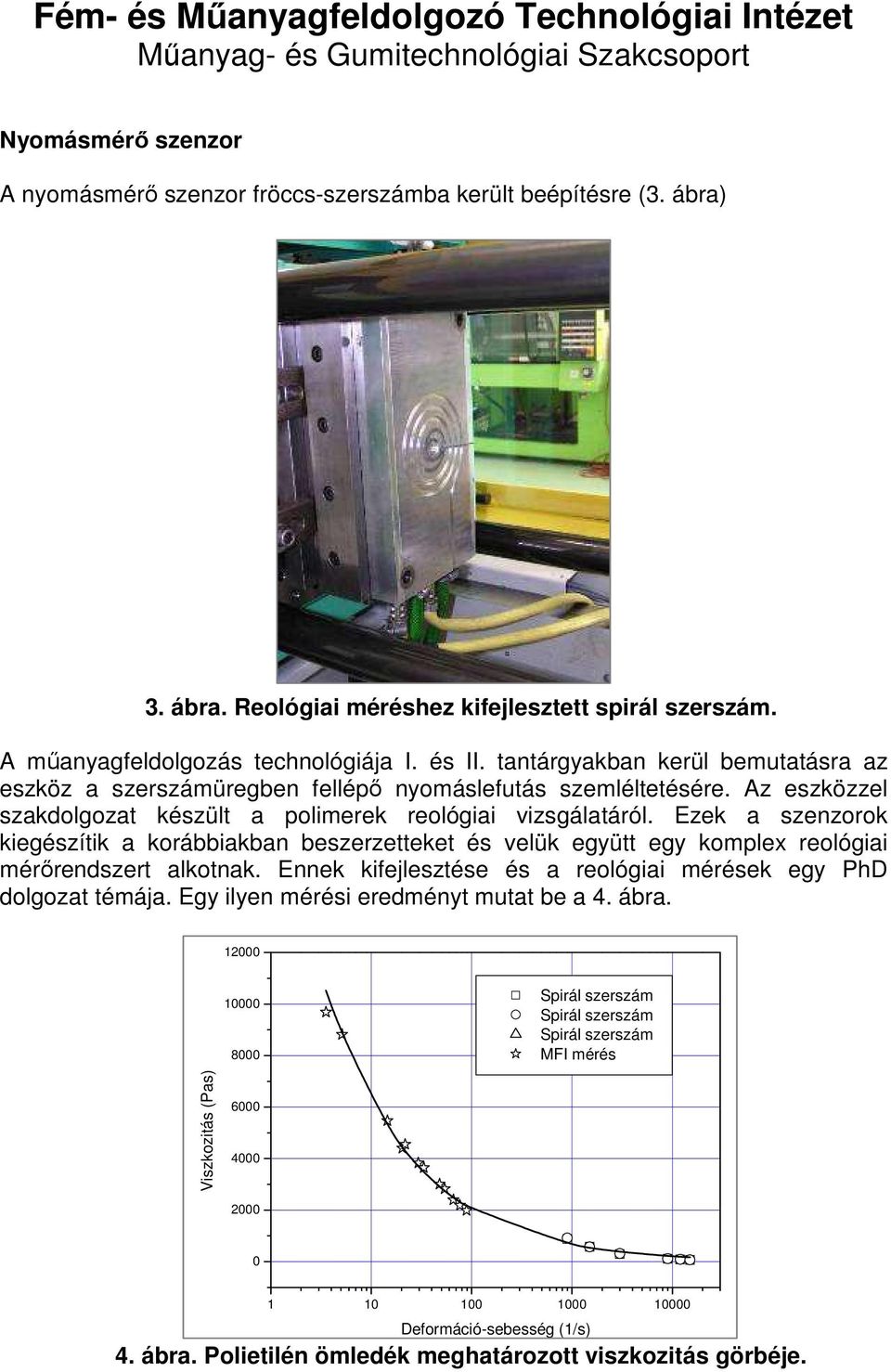 tantárgyakban kerül bemutatásra az eszköz a szerszámüregben fellépı nyomáslefutás szemléltetésére. Az eszközzel szakdolgozat készült a polimerek reológiai vizsgálatáról.