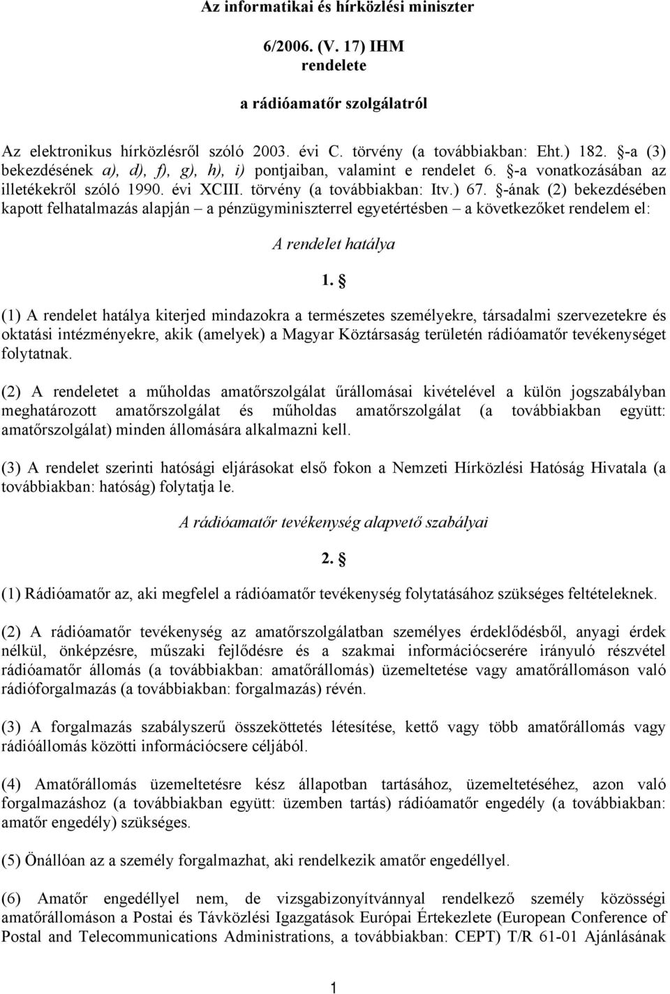 -ának (2) bekezdésében kapott felhatalmazás alapján a pénzügyminiszterrel egyetértésben a következőket rendelem el: A rendelet hatálya 1.