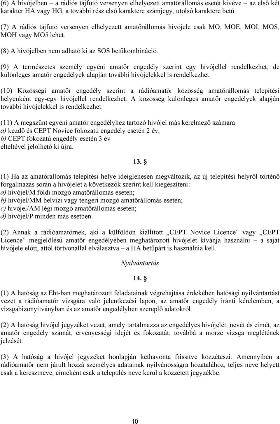 (9) A természetes személy egyéni amatőr engedély szerint egy hívójellel rendelkezhet, de különleges amatőr engedélyek alapján további hívójelekkel is rendelkezhet.