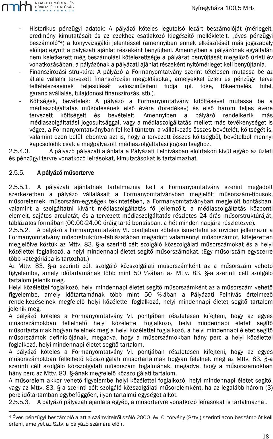 Amennyiben a pályázónak egyáltalán nem keletkezett még beszámolási kötelezettsége a pályázat benyújtását megelőző üzleti év vonatkozásában, a pályázónak a pályázati ajánlat részeként nyitómérleget