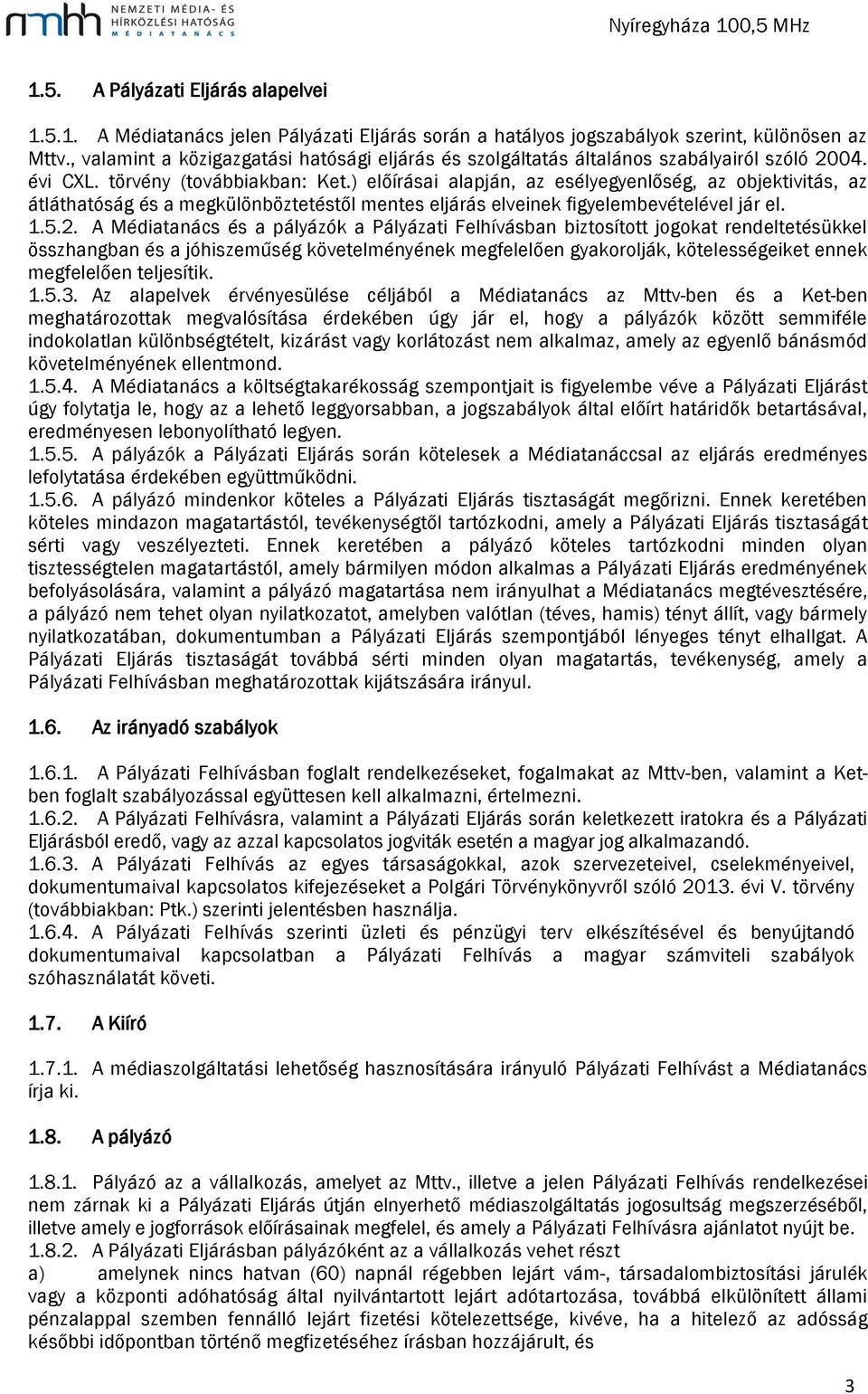 ) előírásai alapján, az esélyegyenlőség, az objektivitás, az átláthatóság és a megkülönböztetéstől mentes eljárás elveinek figyelembevételével jár el. 1.5.2.