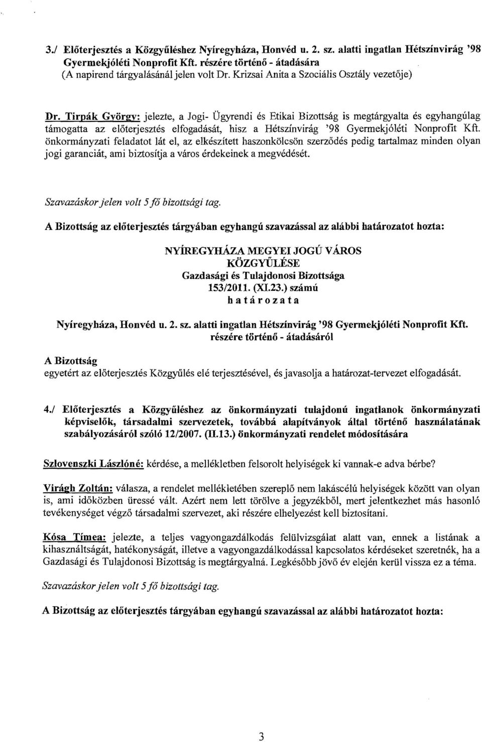 Tirpák György: jelezte, a Jogi- Ügyrendi és Etikai Bizottság is megtárgyalta és egyhangúlag támogatta az előterjesztés elfogadását, hisz a Hétszínvirág '98 Gyermekjóléti Nonprofit Kft.