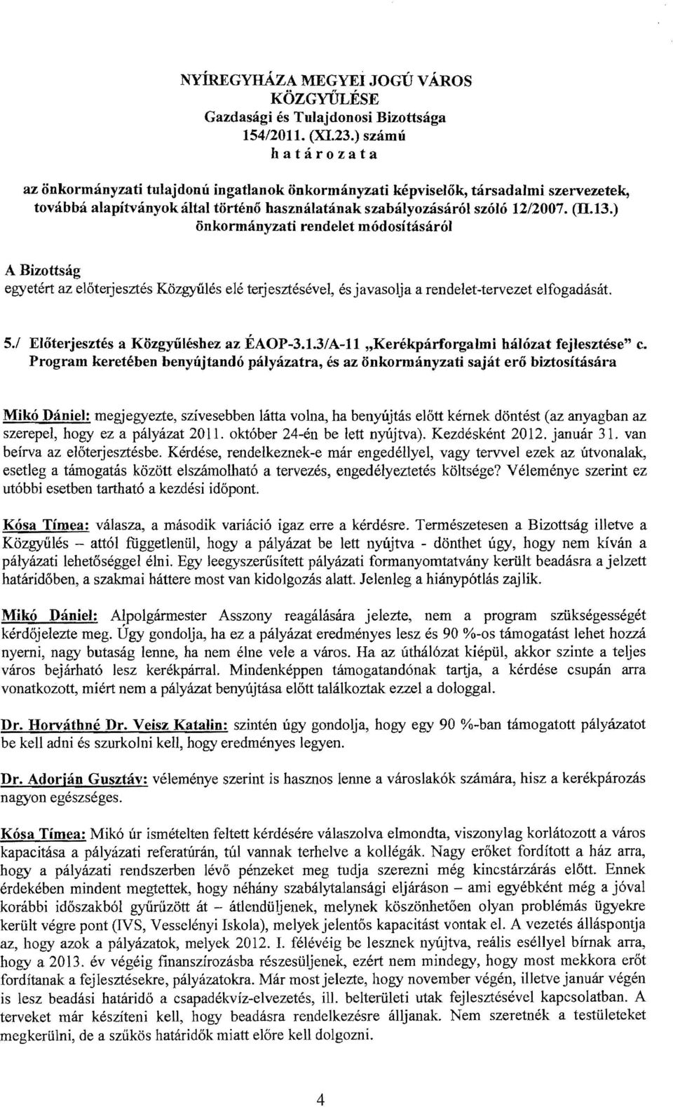 ) önkormányzati rendelet módosításáról egyetért az előterjesztés Közgyűlés elé teijesztésével, és javasolja a rendelet-tervezet elfogadását. 5.1 Előterjesztés a Közgyűléshez az ÉAOP-3.1.3/A-ll "Kerékpárforgalmi hálózat fejlesztése" c.