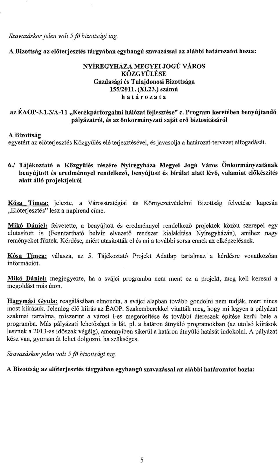 1 Tájékoztató a Közgyűlés reszere Nyíregyháza Megyei Jogú Város Önkormányzatának benyújtott és eredménnyel rendelkező, benyújtott és bírálat alatt lévő, valamint előkészítés alatt álló projektjeiről