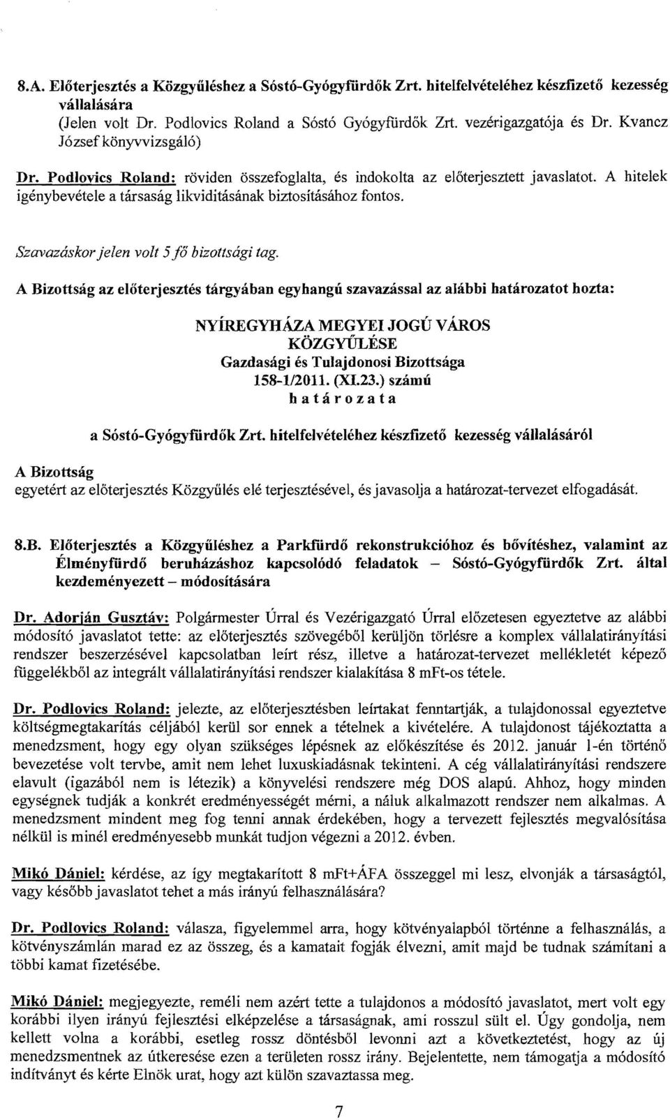 A hitelek Szavazáskor jelen volt 5fő bizottsági tag. az előterjesztés tárgyában egyhangú szavazással az alábbi határozatot hozta: KÖZGYlTLÉSE 158-112011. (XI.23.) számú a Sóstó-Gyógyfúrdők Zrt.