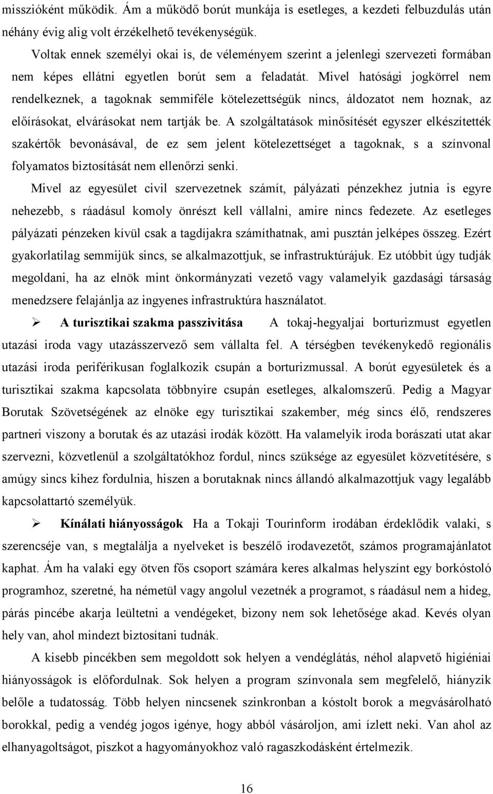 Mivel hatósági jogkörrel nem rendelkeznek, a tagoknak semmiféle kötelezettségük nincs, áldozatot nem hoznak, az elıírásokat, elvárásokat nem tartják be.