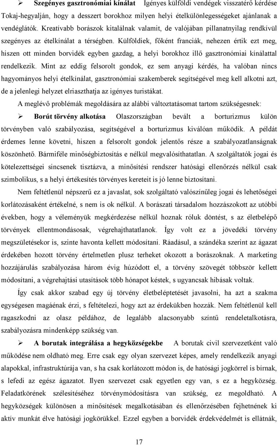 Külföldiek, fıként franciák, nehezen értik ezt meg, hiszen ott minden borvidék egyben gazdag, a helyi borokhoz illı gasztronómiai kínálattal rendelkezik.