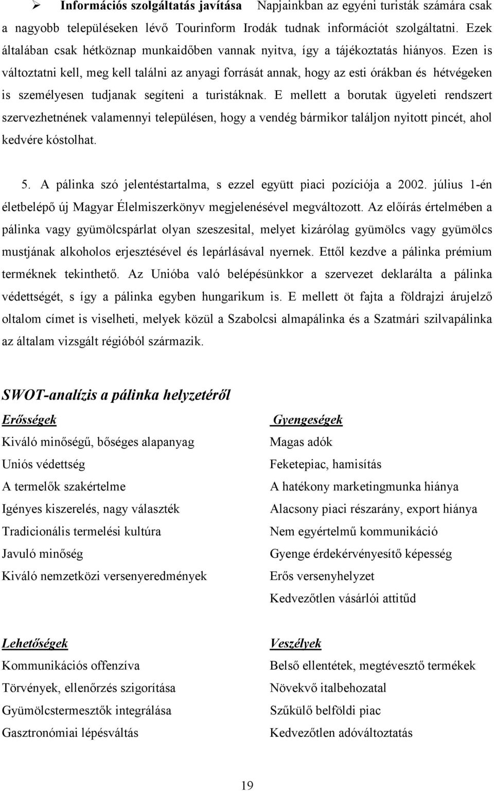 Ezen is változtatni kell, meg kell találni az anyagi forrását annak, hogy az esti órákban és hétvégeken is személyesen tudjanak segíteni a turistáknak.