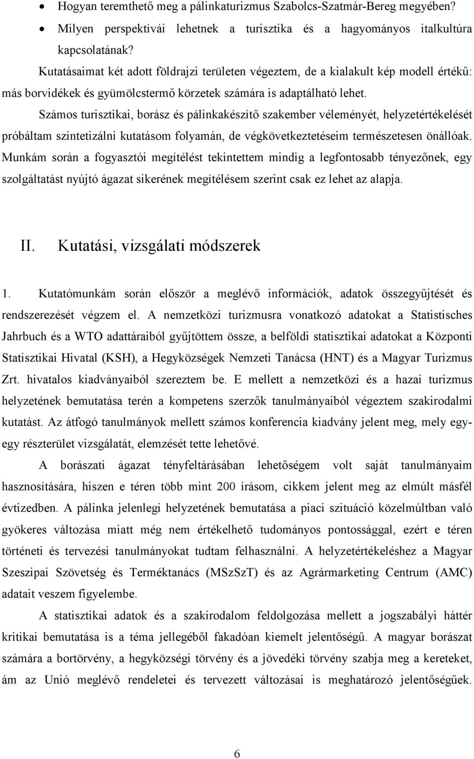 Számos turisztikai, borász és pálinkakészítı szakember véleményét, helyzetértékelését próbáltam szintetizálni kutatásom folyamán, de végkövetkeztetéseim természetesen önállóak.