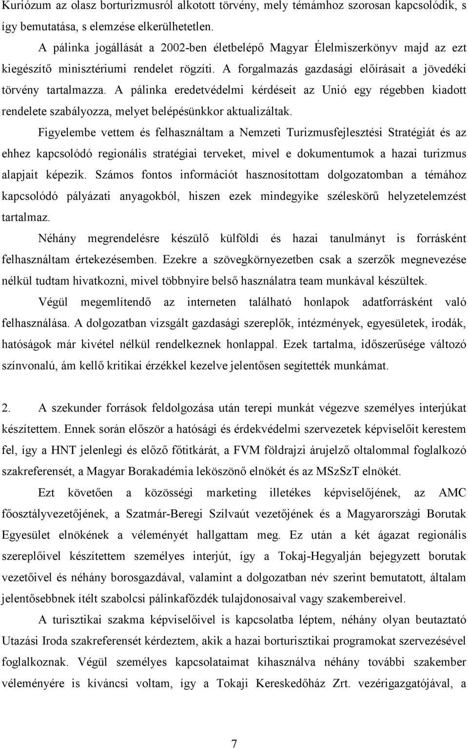 A pálinka eredetvédelmi kérdéseit az Unió egy régebben kiadott rendelete szabályozza, melyet belépésünkkor aktualizáltak.