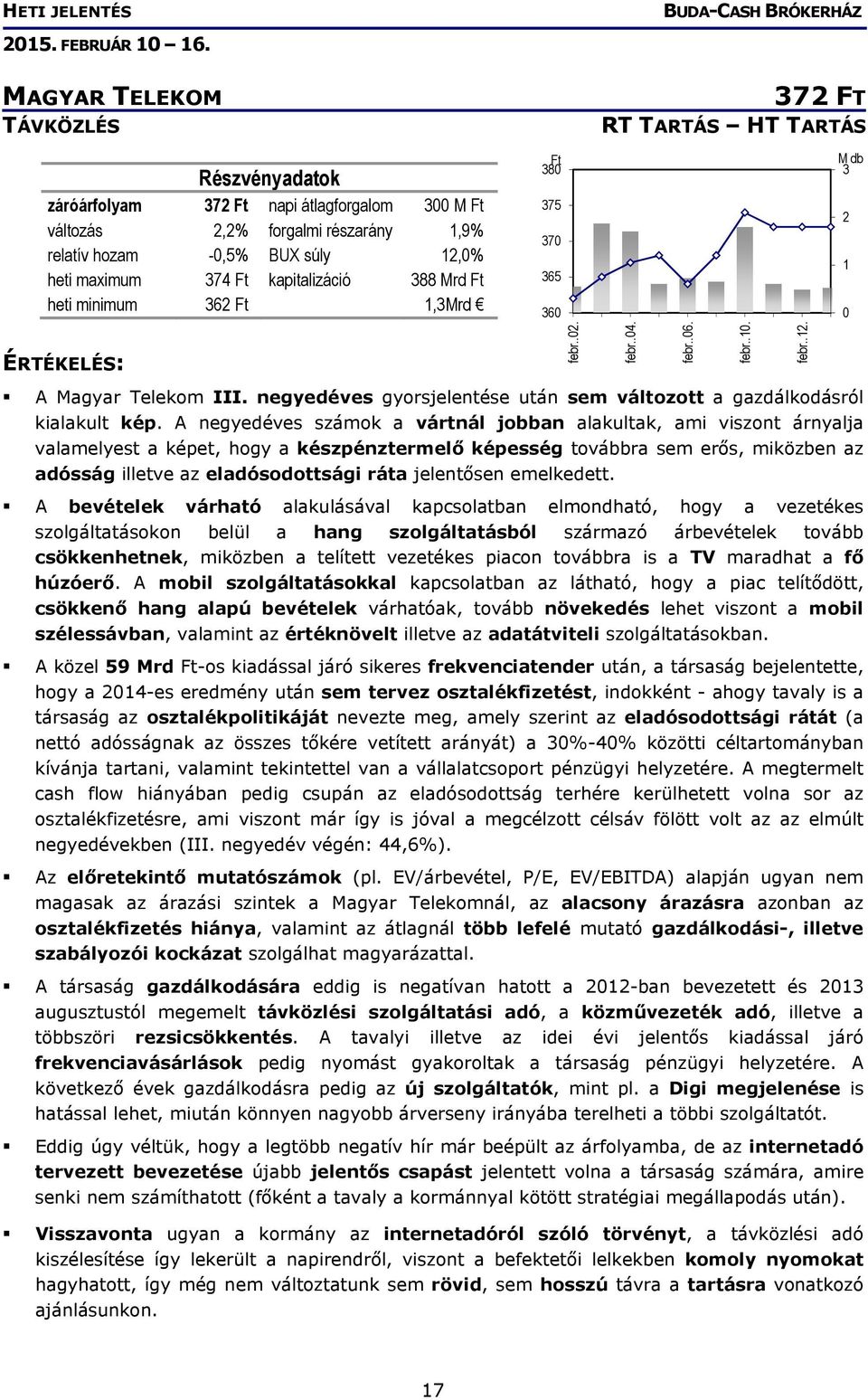 A negyedéves számok a vártnál jobban alakultak, ami viszont árnyalja valamelyest a képet, hogy a készpénztermelő képesség továbbra sem erős, miközben az adósság illetve az eladósodottsági ráta