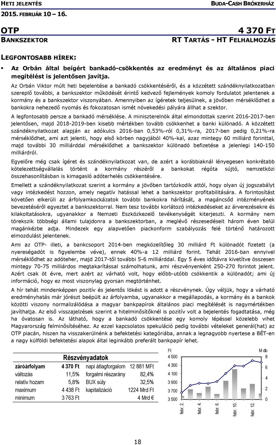 a kormány és a bankszektor viszonyában. Amennyiben az ígéretek teljesülnek, a jövőben mérséklődhet a bankokra nehezedő nyomás és fokozatosan ismét növekedési pályára állhat a szektor.