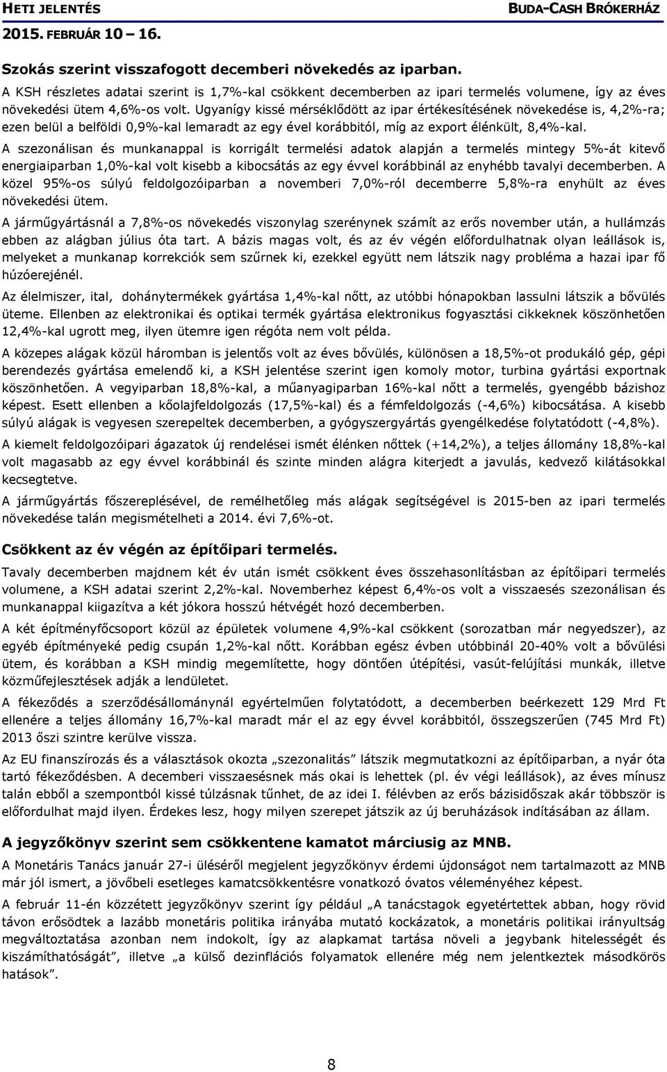 A szezonálisan és munkanappal is korrigált termelési adatok alapján a termelés mintegy 5%-át kitevő energiaiparban 1,0%-kal volt kisebb a kibocsátás az egy évvel korábbinál az enyhébb tavalyi