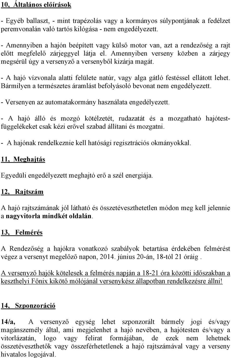 Amennyiben verseny közben a zárjegy megsérül úgy a versenyző a versenyből kizárja magát. - A hajó vízvonala alatti felülete natúr, vagy alga gátló festéssel ellátott lehet.