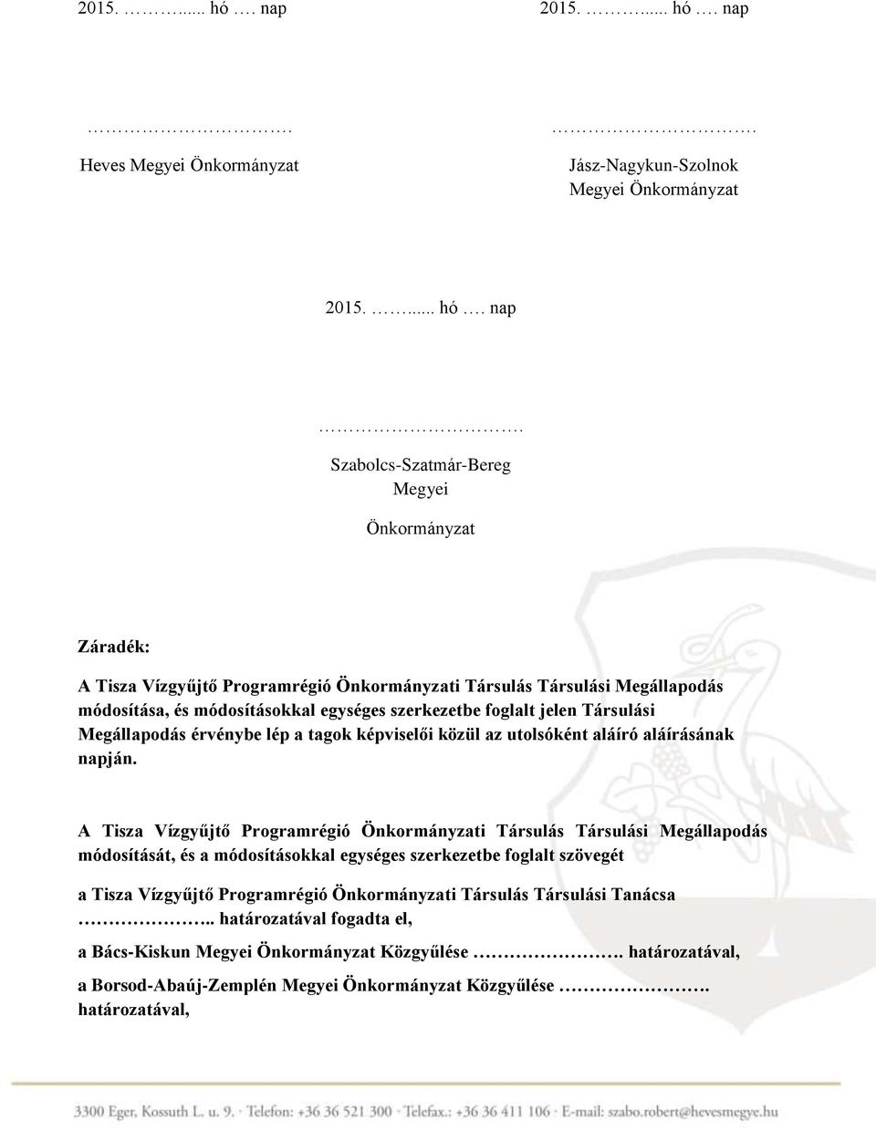 Megállapodás módosítása, és módosításokkal egységes szerkezetbe foglalt jelen Társulási Megállapodás érvénybe lép a tagok képviselői közül az utolsóként aláíró aláírásának napján.